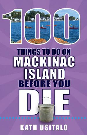 Cover of the book 100 Things to Do on Mackinac Island Before You Die by Tom Penders