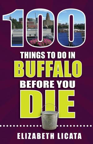 Cover of the book 100 Things to Do in Buffalo Before You Die by Valerie Battle Kienzle