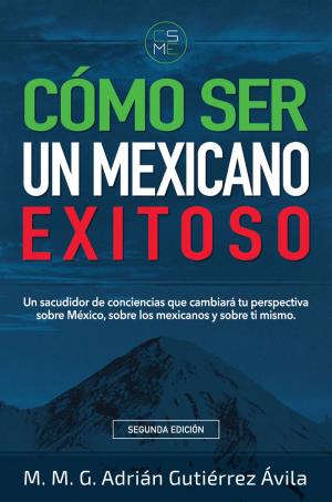 Cover of the book Cómo Ser Un Mexicano Exitoso by Adam Fitzpatrick