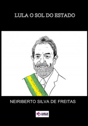Cover of the book Lula O Sol Do Estado by Neiriberto Silva De Freitas