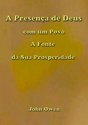 Cover of the book A Presença De Deus Com Um Povo A Fonte Da Sua Prosperidade by Jeremias F. Torres