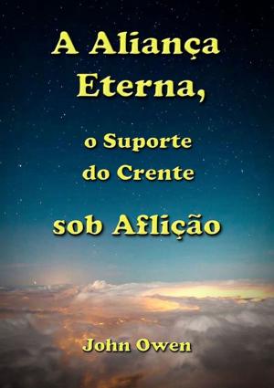Cover of the book A Aliança Eterna, O Suporte Do Crente Sob Aflição by Felipe Marcelo Gonzaga De Carvalho