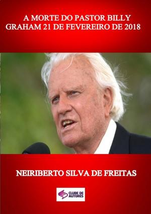 Cover of the book A Morte Do Pastor Billy Graham 21 De Fevereiro De 2018 by Jeremias F. Torres