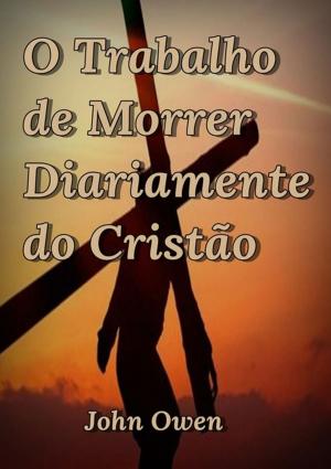 Cover of the book O Trabalho De Morrer Diariamente Do Cristão by Ana Redig
