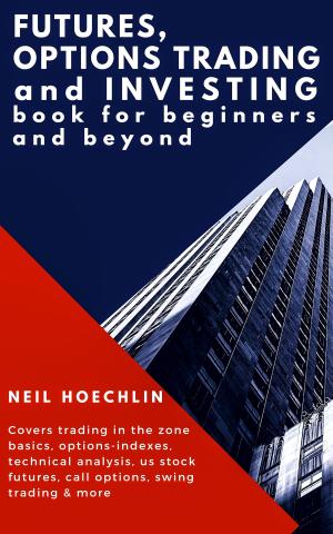 Cover of the book Futures, Options Trading and Investing Book for Beginners and Beyond by Neil Hoechlin
