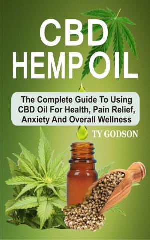 Cover of the book CBD Hemp Oil: The Complete Guide To Using CBD Oil For Health, Pain Relief, Anxiety And Overall Wellness by Zac Holliday