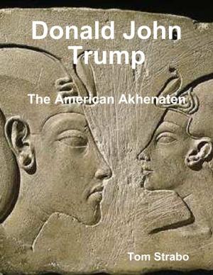 Cover of the book Donald John Trump: The American Akhenaten by Tom Strabo