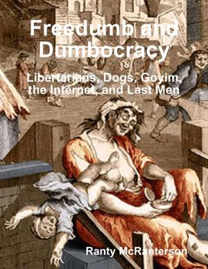 Cover of the book Freedumb and Dumbocracy: Libertarians, Dogs, Goyim, the Internet, and Last Men by Bill Stonehem