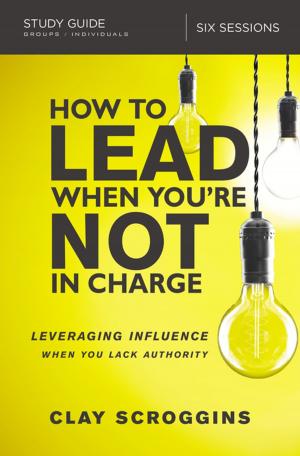 Cover of the book How to Lead When You're Not in Charge Study Guide by Paul David Tripp