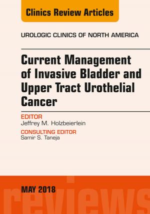 Cover of the book Current Management of Invasive Bladder and Upper Tract Urothelial Cancer, An Issue of Urologic Clinics, E-Book by Werner Langsteger, MD, FACE, Mohsen Beheshti, MD, FASNC, FACE, Alireza Rezaee, MD, ABNM