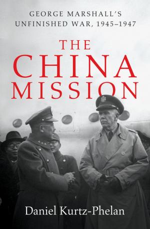 Cover of the book The China Mission: George Marshall's Unfinished War, 1945-1947 by Philip Schultz