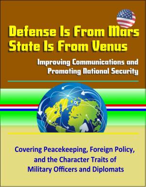 bigCover of the book Defense Is From Mars, State Is From Venus: Improving Communications and Promoting National Security - Covering Peacekeeping, Foreign Policy, and the Character Traits of Military Officers and Diplomats by 
