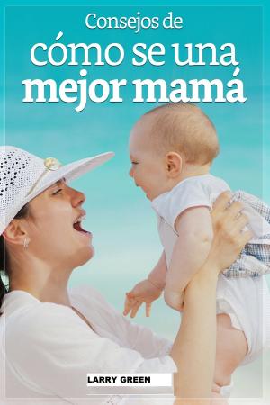 bigCover of the book Consejos de cómo ser una mejor mama. by 