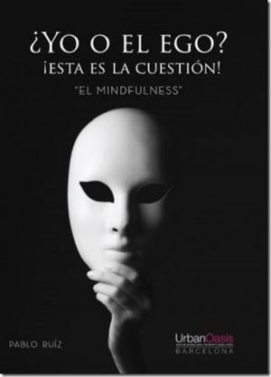 Book cover of ¿Yo o el ego? ¡Esta es la cuestión! “El mindfulness”