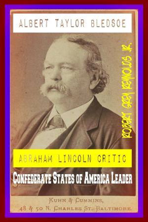 Cover of the book Albert Taylor Bledsoe Abraham Lincoln Critic Confederate States of America Leader by Robert Grey Reynolds Jr