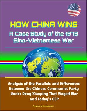 Cover of the book How China Wins: A Case Study of the 1979 Sino-Vietnamese War - Analysis of the Parallels and Differences Between the Chinese Communist Party Under Deng Xiaoping That Waged War and Today's CCP by Progressive Management