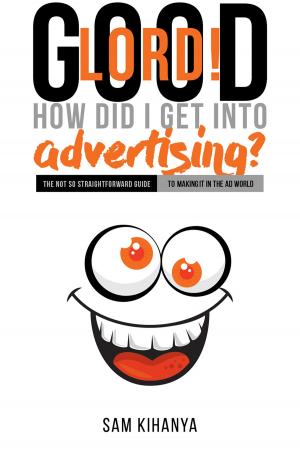 Cover of the book Good Lord! How Did I Get Into Advertising? by John T Kinsella