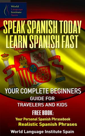 Cover of Speak Spanish Today Learn Spanish Fast: Your Complete Beginners Guide For Travelers and Kids