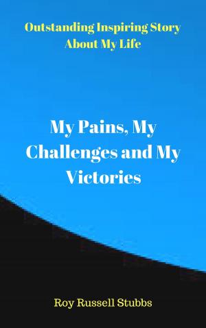 Cover of the book My Pains, My Challenges and My Victories by Shelley Hunter Hillesheim
