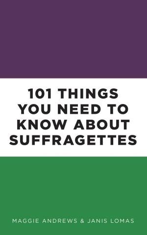 Cover of the book 101 Things You Need to Know About Suffragettes by Ian Garden
