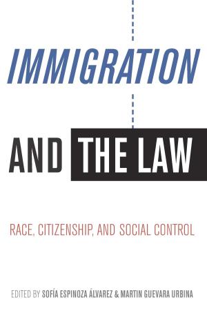 Cover of the book Immigration and the Law by Carlos G. Vélez-Ibáñez