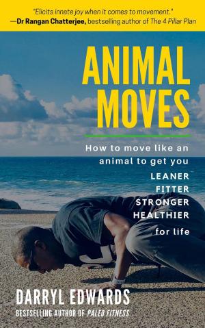 Cover of the book Animal Moves: How to Move Like an Animal to Get You Leaner, Fitter, Stronger and Healthier for Life by D. A. Metrov