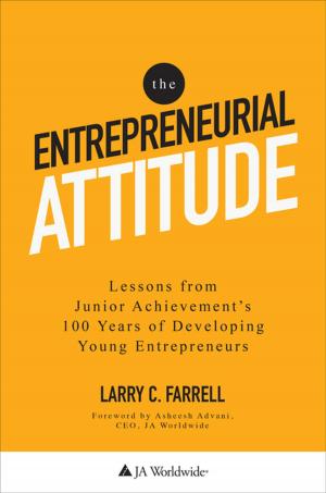 Cover of the book The Entrepreneurial Attitude: Lessons From Junior Achievement's 100 Years Of Developing Young Entrepreneurs by John Tjia