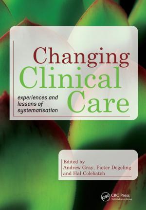 Cover of the book Changing Clinical Care by Elizabeth M. Shaw, Keith J. Beven, Nick A. Chappell, Rob Lamb