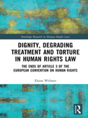 Cover of the book Dignity, Degrading Treatment and Torture in Human Rights Law by Savni Dutt, Sneha Jain, Saikrishna & Associates