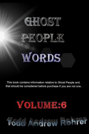 Cover of the book Ghost People Words Volume:6 by Todd Andrew Rohrer