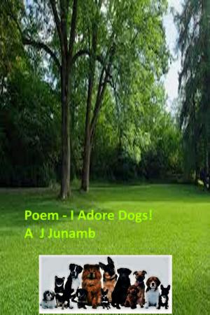 Cover of the book Poem: I Adore Dogs by A. J. Junamb
