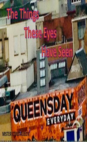 Book cover of The Things These Eyes Have Seen by Mister Construed X