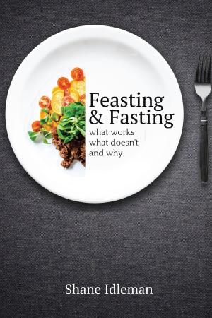 Cover of the book Feasting and Fasting: What Works, What Doesn’t, and Why by Brad Riley