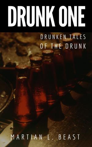 Cover of the book Drunk One: Drunken Tales of the Drunk by Robert Thier