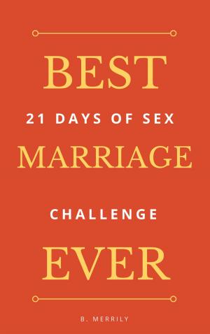 Cover of the book Best Marriage Ever: 21 Days of Sex Challenge by B. Merrily