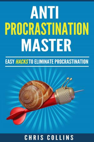 Book cover of Anti-Procrastination Master. Easy Hacks to Stop Procrastination, Eliminate your Procrastination Habits and Addiction and Create a Productive Mindset.
