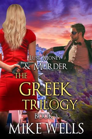 Cover of the book The Greek Trilogy, Book 3 (Lust, Money & Murder #12) by Mike Wells, Devika Fernando