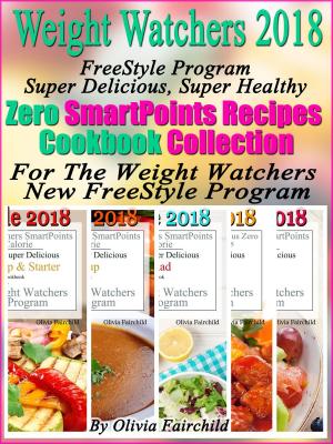 Cover of the book Weight Watchers 2018 FreeStyle Program Super Delicious, Super Healthy Zero SmartPoints Recipes Cookbook Collection For The Weight Watchers New FreeStyle Program by Mark Evans