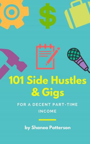 Cover of the book 101 Side Hustles & Gigs for a Decent Part-Time Income by Cynthia Freeman