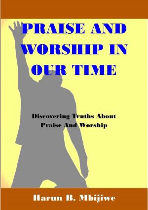 Cover of the book Praise And Worship In Our Time: Discovering Truths About Praise and Worship by Daphne Tarango