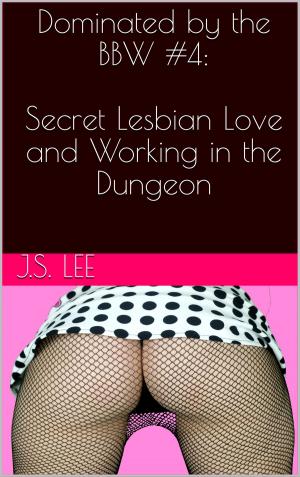 Cover of the book Dominated by the BBW #4: Secret Lesbian Love and Working in the Dungeon by Partha Lucky