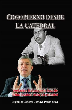 Cover of the book Cogobierno desde La Catedral Verdadera historia de la fuga de Pablo Escobar de la cárcel-hotel by Victoriano Huerta