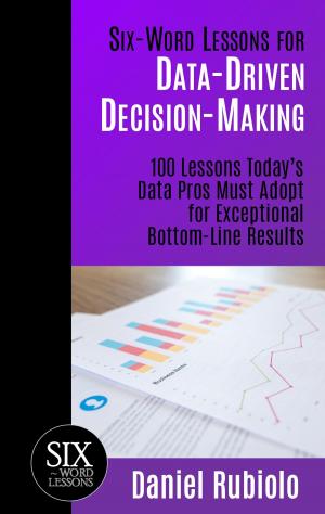 Cover of Six-Word Lessons for Data-Driven Decision-Making: 100 Lessons Today's Data Pros Must Adopt for Exceptional Bottom-Line Results