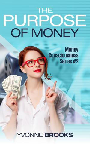 Cover of the book The Purpose of Money: Money Consciousness Series #2 by Yvonne Brooks