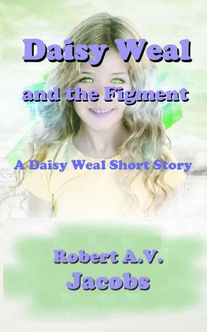 Cover of the book Daisy Weal and the Figment by Robert A.V. Jacobs