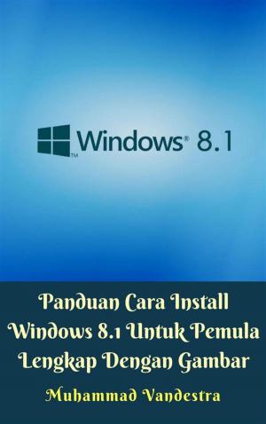 Cover of the book Panduan Cara Install Windows 8.1 Untuk Pemula Lengkap Dengan Gambar by Muhammad Vandestra, Dragon Promedia Studio
