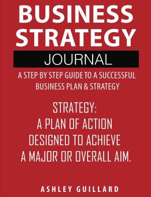 Book cover of Business Strategy Journal: A Step by Step Guide to a Successful Business Plan & Strategy