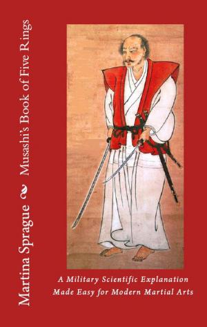 Cover of the book Musashi's Book of Five Rings: A Military Scientific Explanation Made Easy for Modern Martial Arts by Martina Sprague
