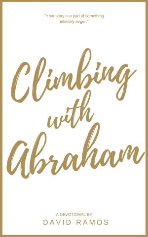 Book cover of Climbing with Abraham: 30 Devotionals to Help You Grow Your Faith, Build Your Life, and Discover God’s Calling