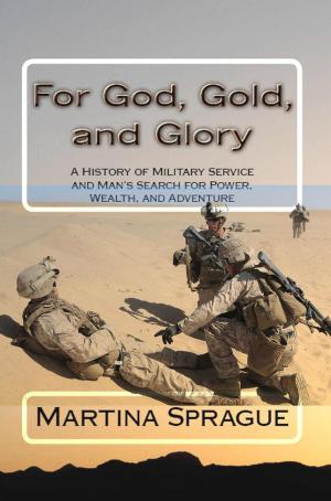 Cover of the book For God, Gold, and Glory: A History of Military Service and Man's Search for Power, Wealth, and Adventure by Martina Sprague
